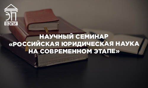 Научный семинар «Российская юридическая наука на современном этапе»