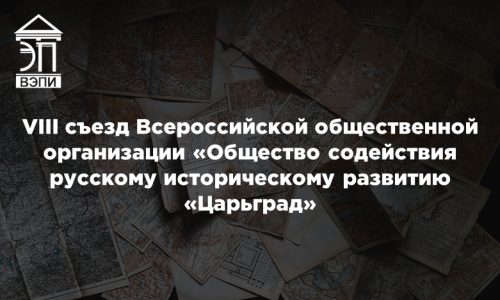 VIII съезд Всероссийской общественной организации «Общество содействия русскому историческому развитию «Царьград»