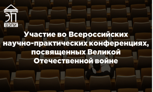 Участие во Всероссийских  научно-практических конференциях, посвященных Великой Отечественной войне