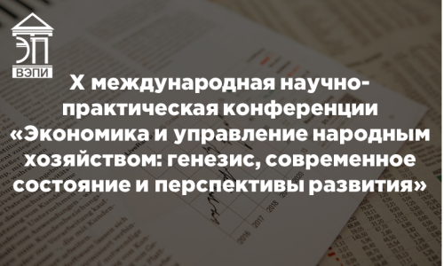 Х Международная научно-практическая конференция «Экономика и управление народным хозяйством: генезис, современное состояние и перспективы развития»