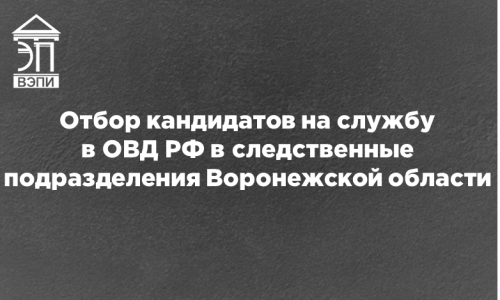Отбор кандидатов на службу в органы внутренних дел РФ в следственные подразделения Воронежской области