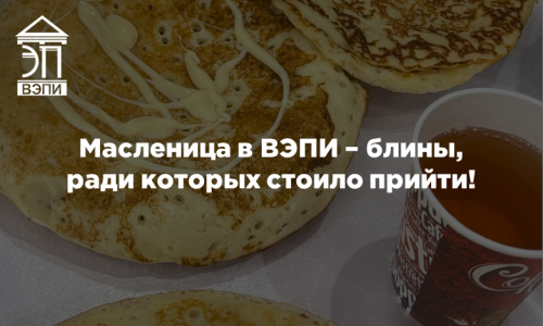 Масленица в ВЭПИ – блины, ради которых стоило прийти!