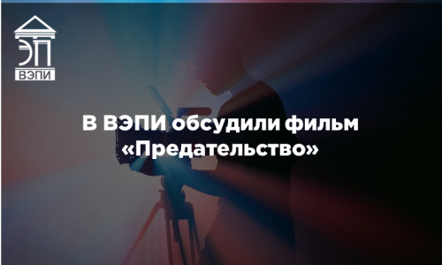В ВЭПИ обсудили фильм «Предательство»