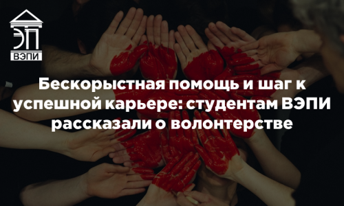 Бескорыстная помощь и шаг к успешной карьере: студентам ВЭПИ рассказали о волонтерстве