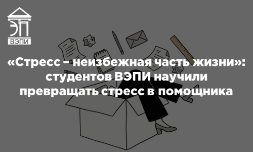 «Стресс – неизбежная часть жизни»: студентов ВЭПИ научили превращать стресс в помощника
