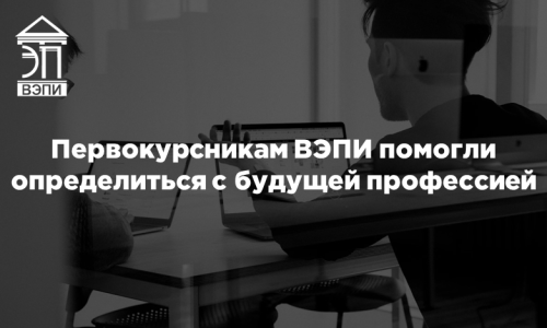 Первокурсникам ВЭПИ помогли определиться с будущей профессией