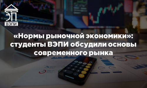 «Нормы рыночной экономики»: студенты ВЭПИ обсудили основы современного рынка