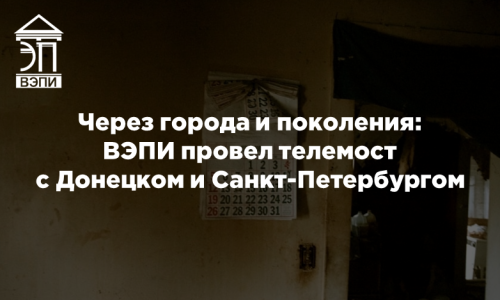 Через города и поколения: ВЭПИ провел телемост с Донецком и Санкт-Петербургом